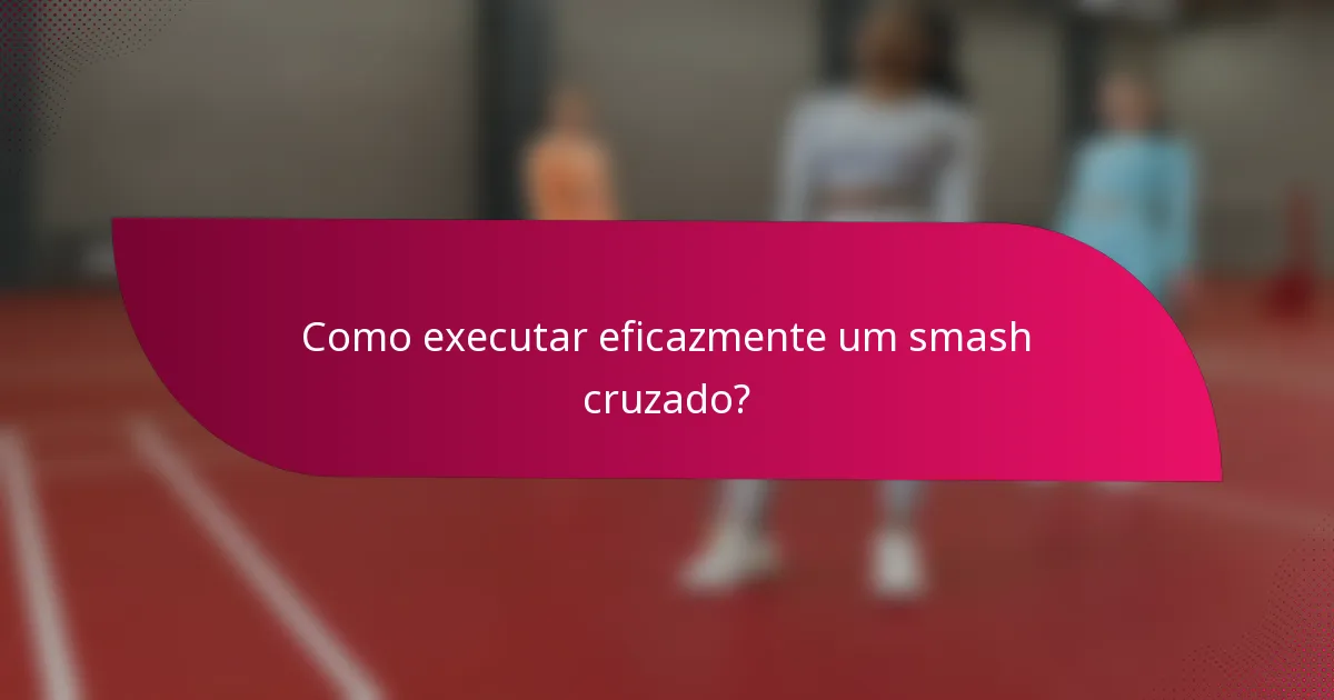 Como executar eficazmente um smash cruzado?