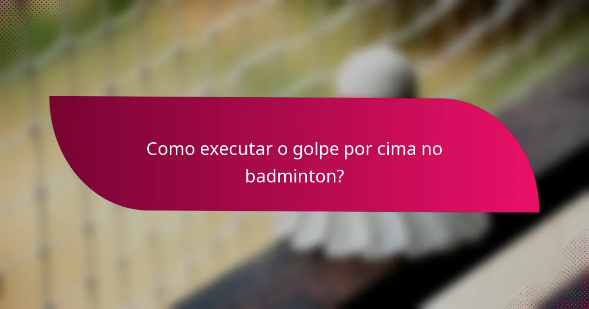 Como executar o golpe por cima no badminton?