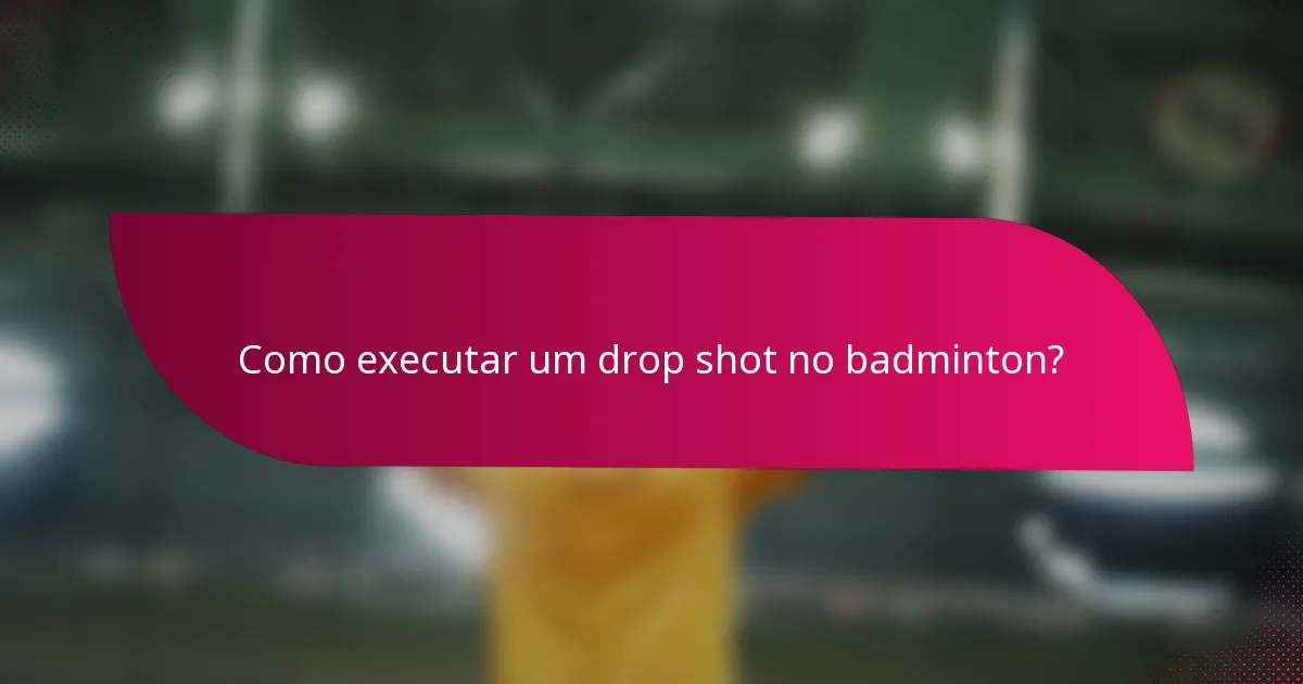 Como executar um drop shot no badminton?