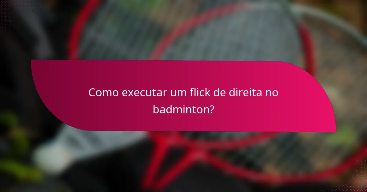 Como executar um flick de direita no badminton?