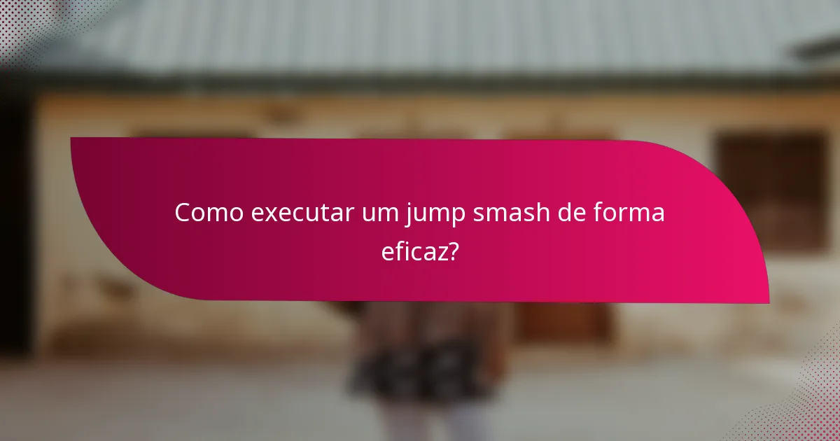Como executar um jump smash de forma eficaz?