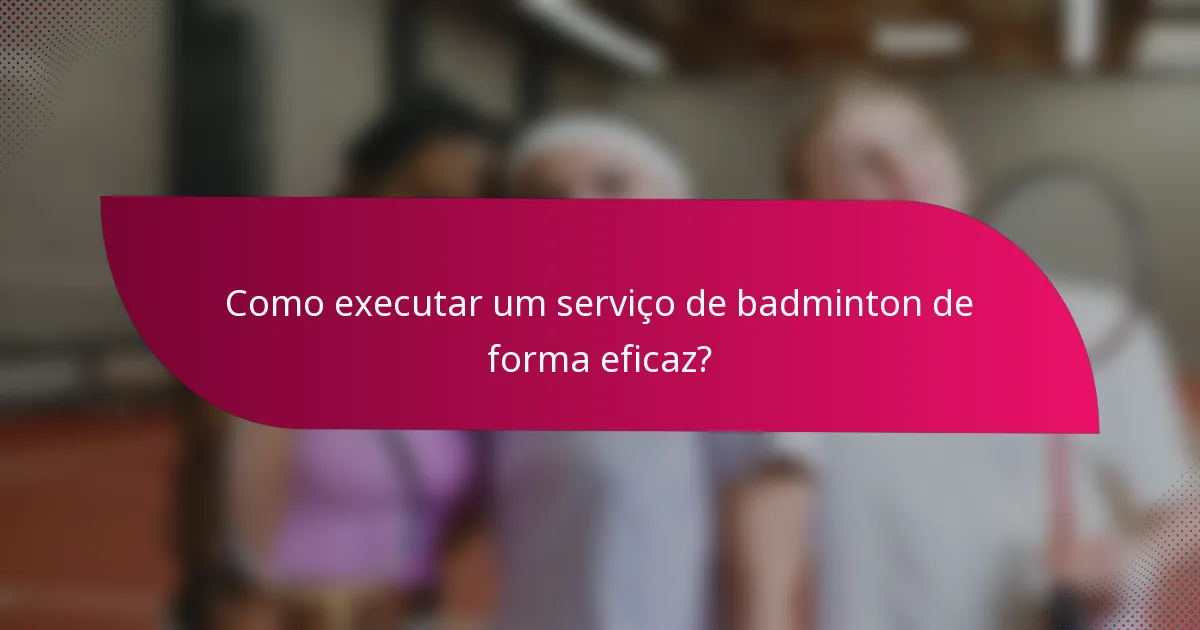 Como executar um serviço de badminton de forma eficaz?
