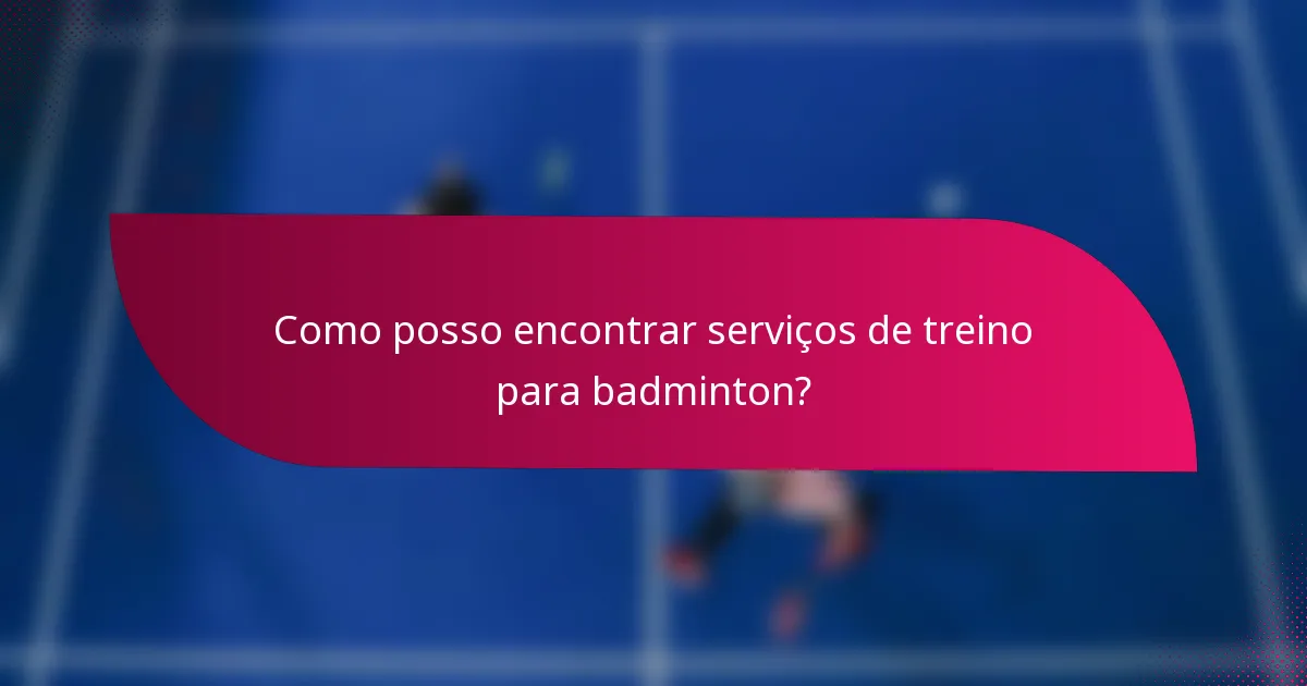 Como posso encontrar serviços de treino para badminton?