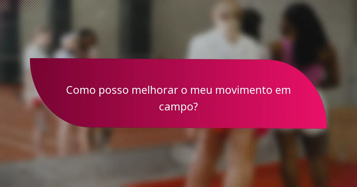 Como posso melhorar o meu movimento em campo?