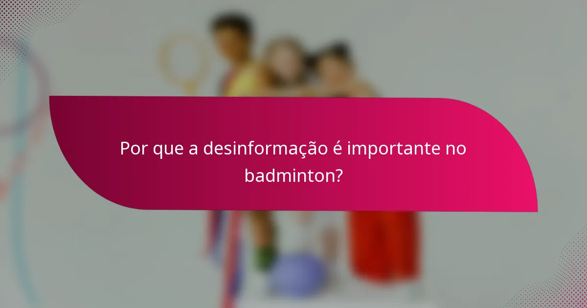 Por que a desinformação é importante no badminton?