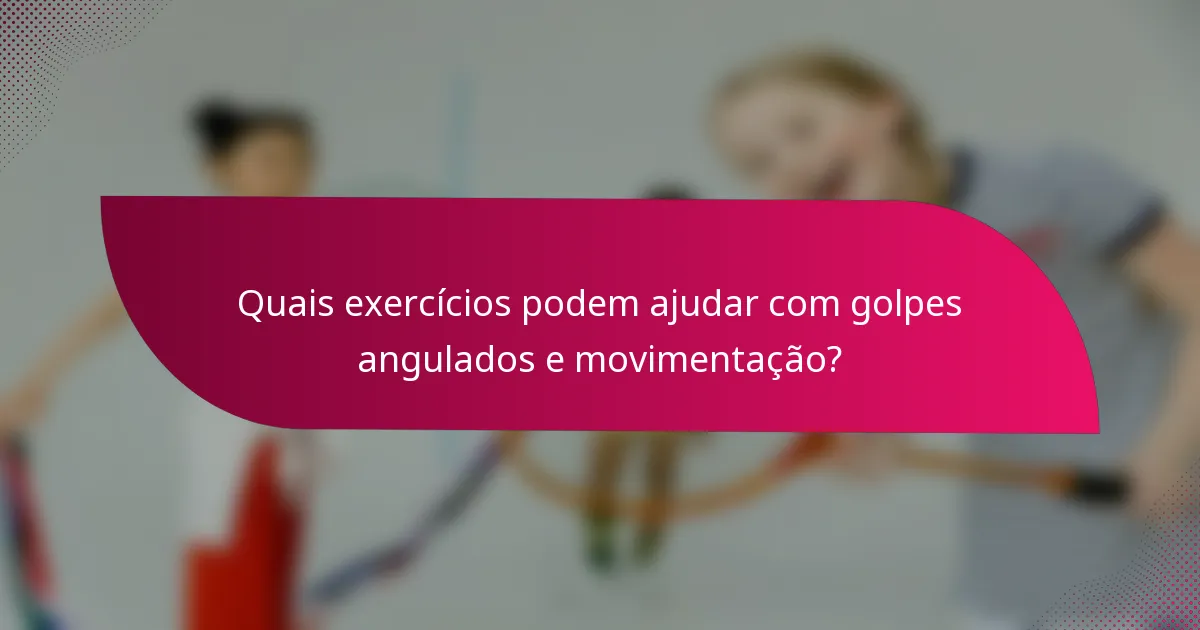 Quais exercícios podem ajudar com golpes angulados e movimentação?