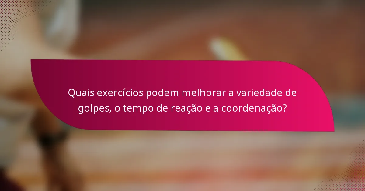 Quais exercícios podem melhorar a variedade de golpes, o tempo de reação e a coordenação?