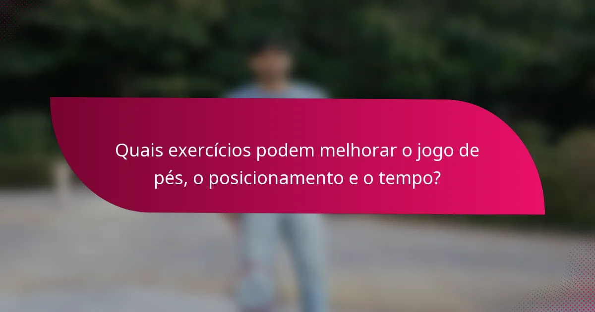 Quais exercícios podem melhorar o jogo de pés, o posicionamento e o tempo?