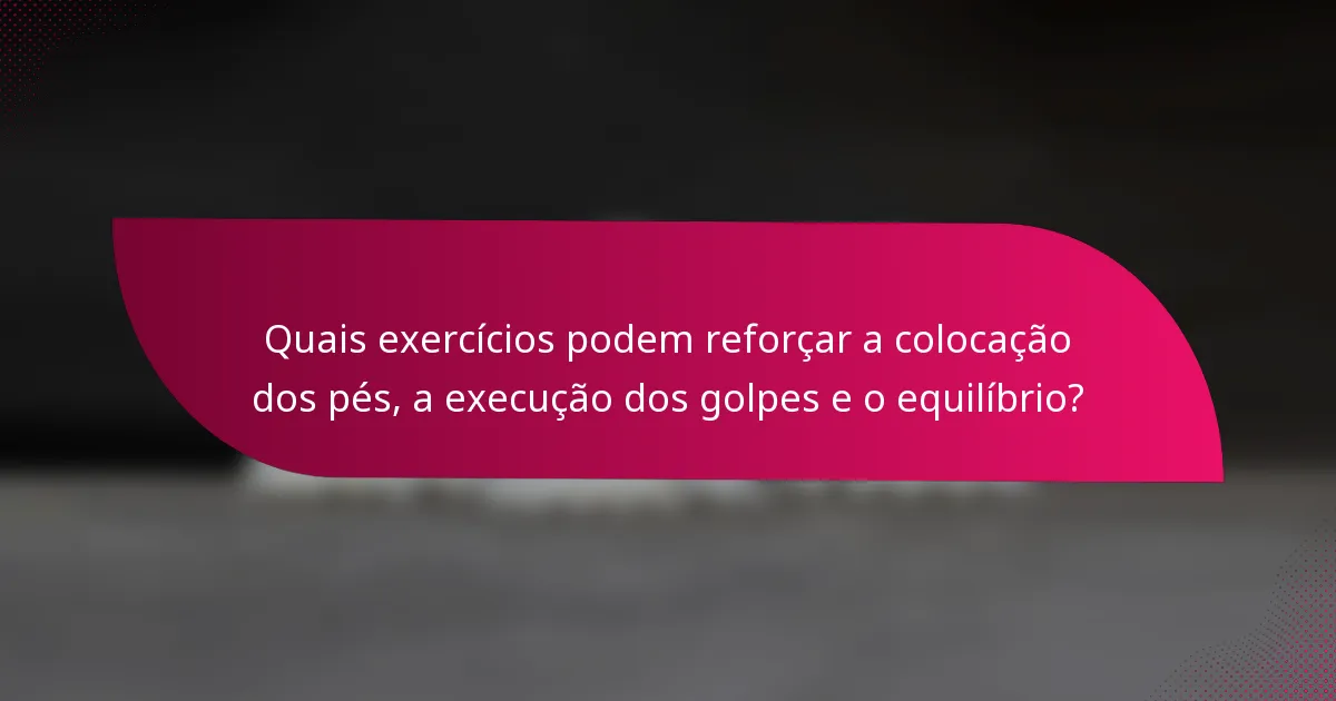 Quais exercícios podem reforçar a colocação dos pés, a execução dos golpes e o equilíbrio?