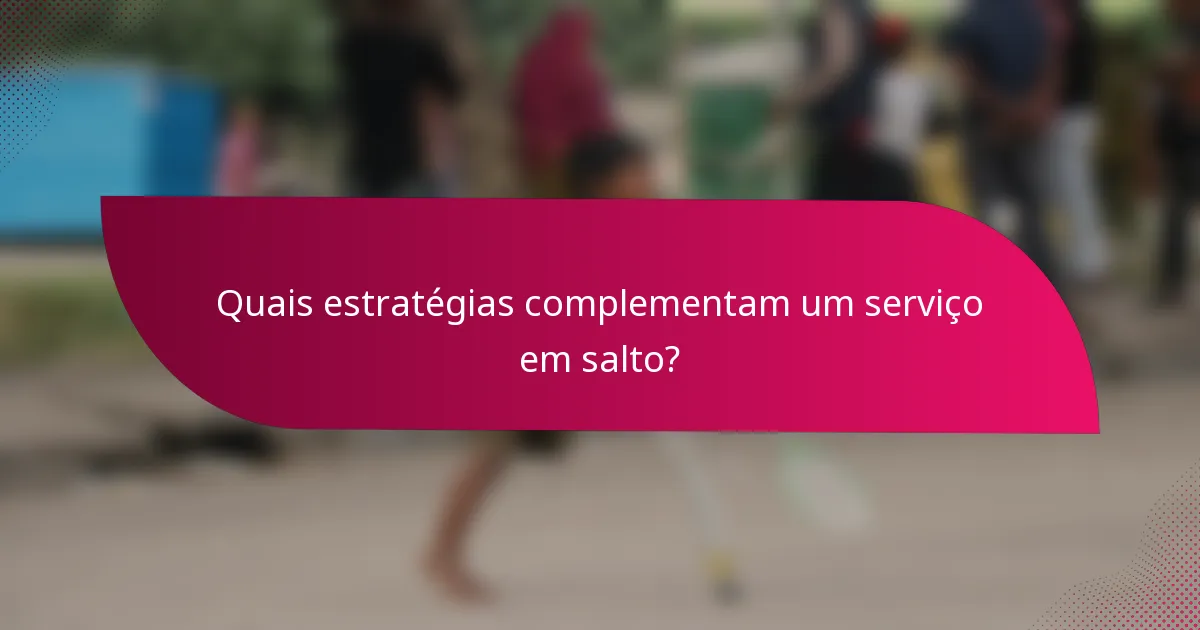 Quais estratégias complementam um serviço em salto?