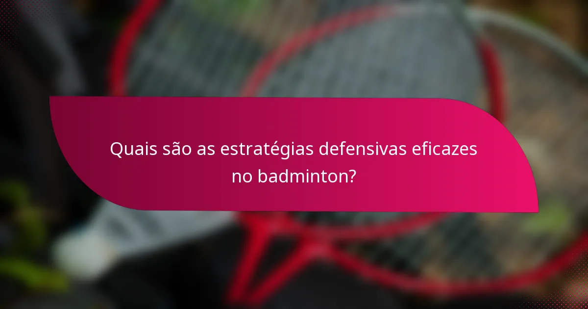 Quais são as estratégias defensivas eficazes no badminton?