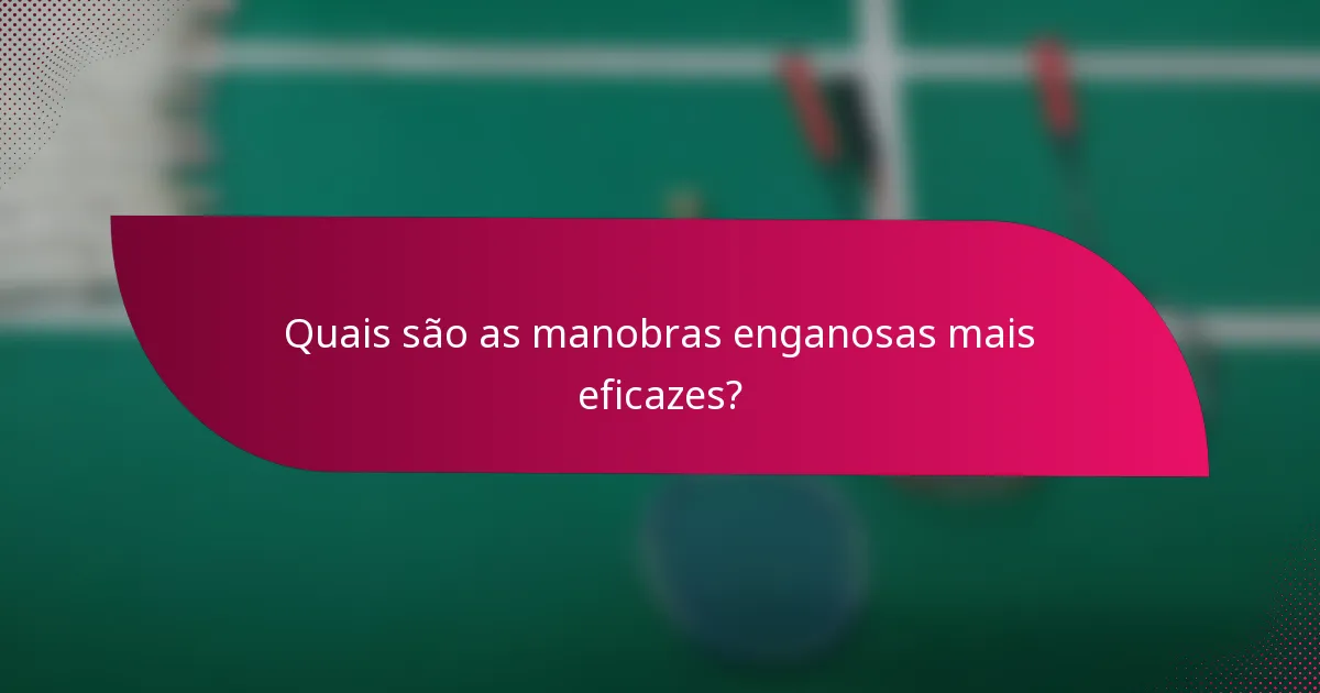 Quais são as manobras enganosas mais eficazes?