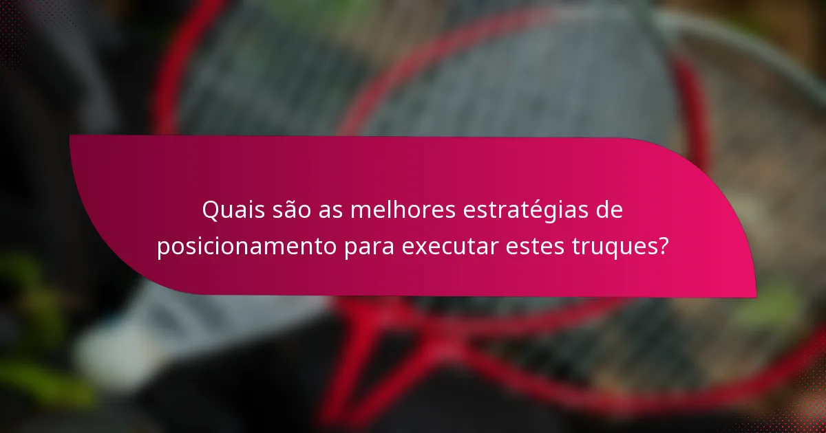 Quais são as melhores estratégias de posicionamento para executar estes truques?