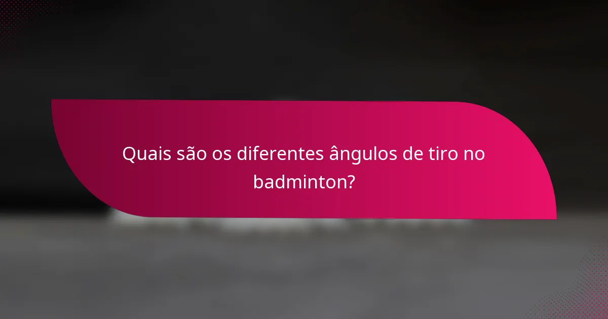 Quais são os diferentes ângulos de tiro no badminton?
