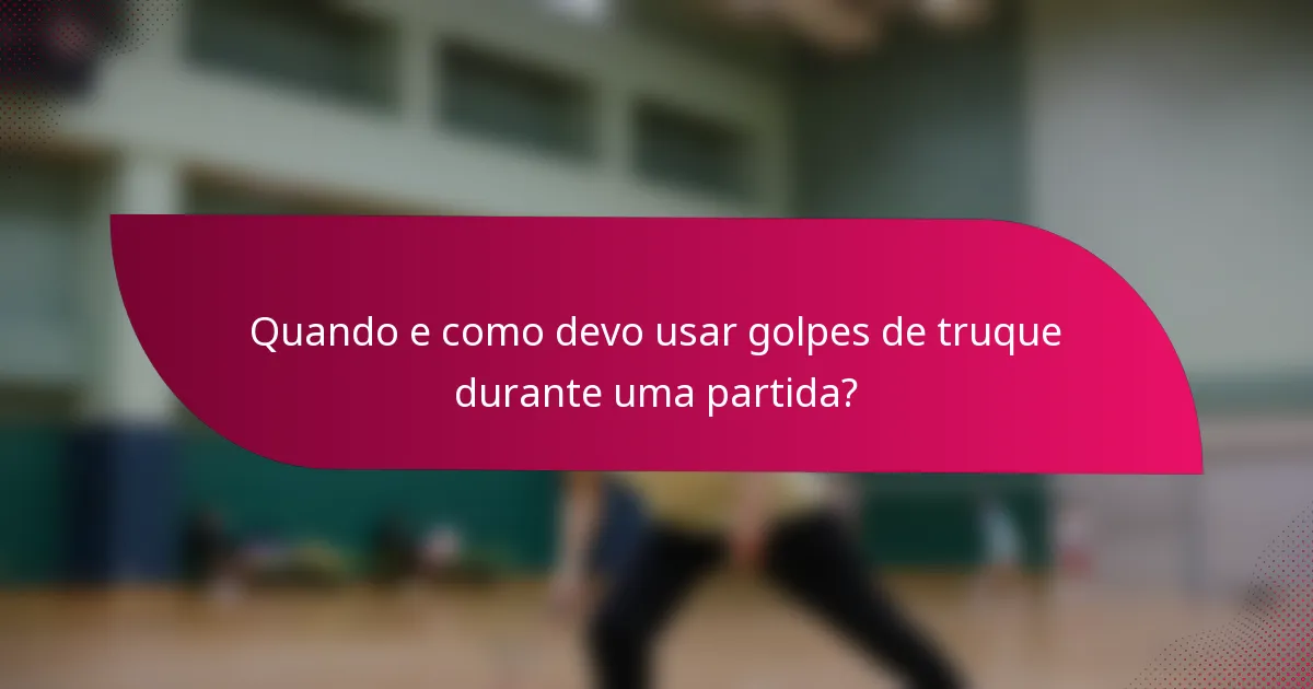 Quando e como devo usar golpes de truque durante uma partida?